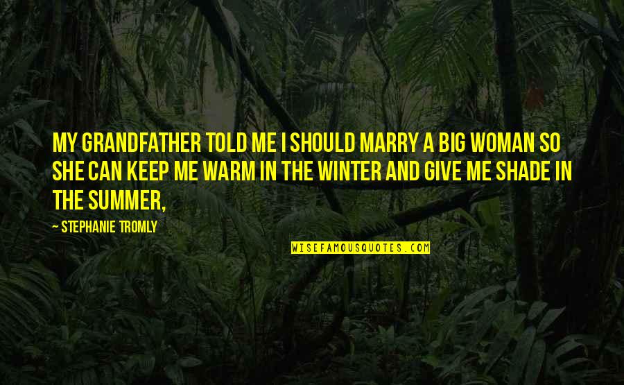 Winter And Warm Quotes By Stephanie Tromly: My grandfather told me I should marry a Winter And Warm Quotes By Stephanie Tromly: My grandfather told me I should marry a