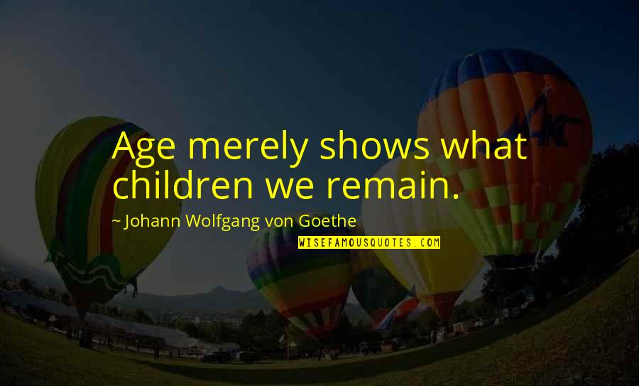 Winter Beach Quotes By Johann Wolfgang Von Goethe: Age merely shows what children we remain.