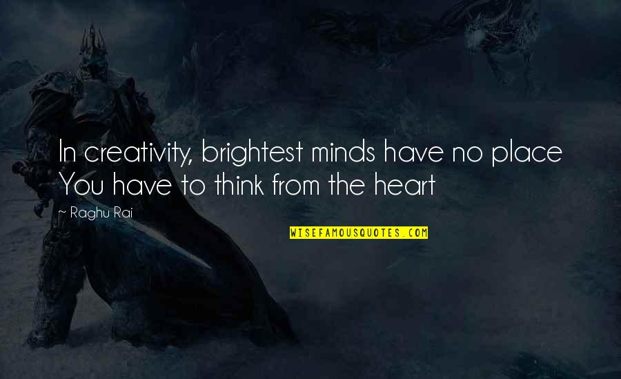 Winter Bible Quotes By Raghu Rai: In creativity, brightest minds have no place You
