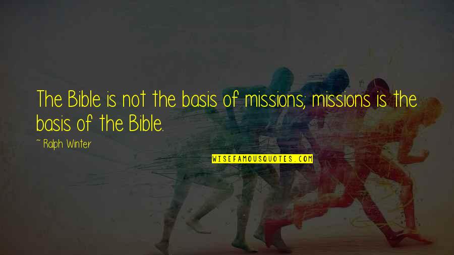 Winter Bible Quotes By Ralph Winter: The Bible is not the basis of missions;