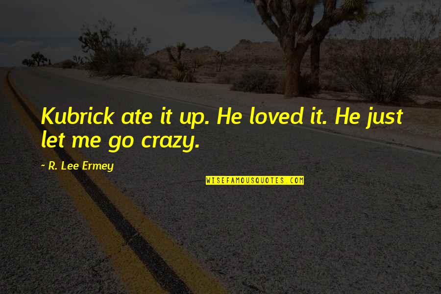 Winter Blake Hearle Shadow Saga Quotes By R. Lee Ermey: Kubrick ate it up. He loved it. He Winter Blake Hearle Shadow Saga Quotes By R. Lee Ermey: Kubrick ate it up. He loved it. He