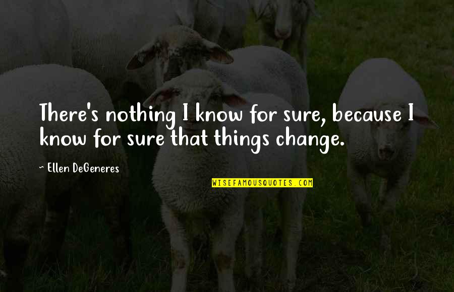 Winter Born Quotes By Ellen DeGeneres: There's nothing I know for sure, because I