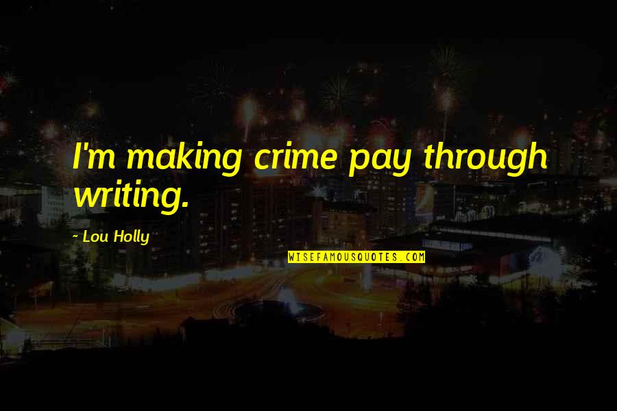 Winter Breeze Quotes By Lou Holly: I'm making crime pay through writing.