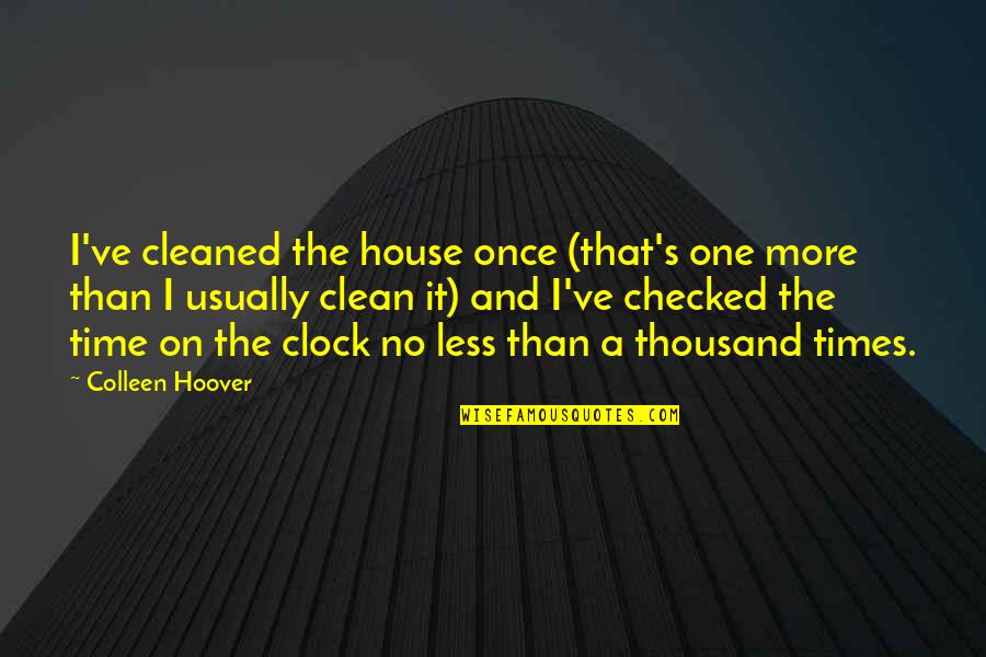 Winter Cabin Fever Quotes By Colleen Hoover: I've cleaned the house once (that's one more