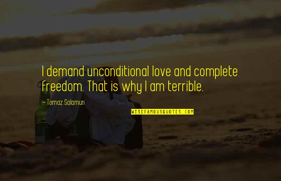 Winter Campfire Quotes By Tomaz Salamun: I demand unconditional love and complete freedom. That