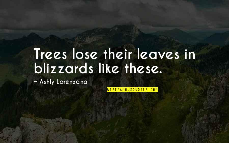 Winter Depression Quotes By Ashly Lorenzana: Trees lose their leaves in blizzards like these.