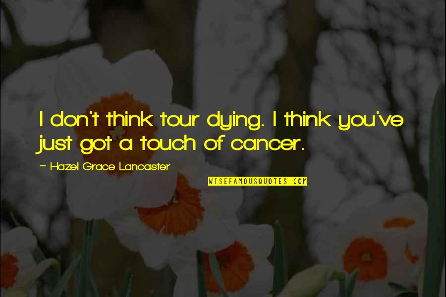 Winter Diaries Quotes By Hazel Grace Lancaster: I don't think tour dying. I think you've