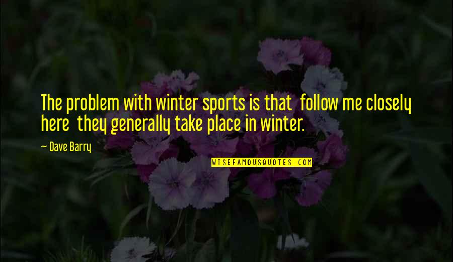 Winter Football Quotes By Dave Barry: The problem with winter sports is that follow