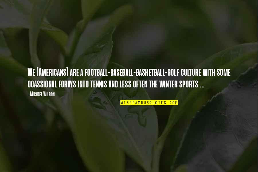 Winter Football Quotes By Michael Wilbon: We [Americans] are a football-baseball-basketball-golf culture with some