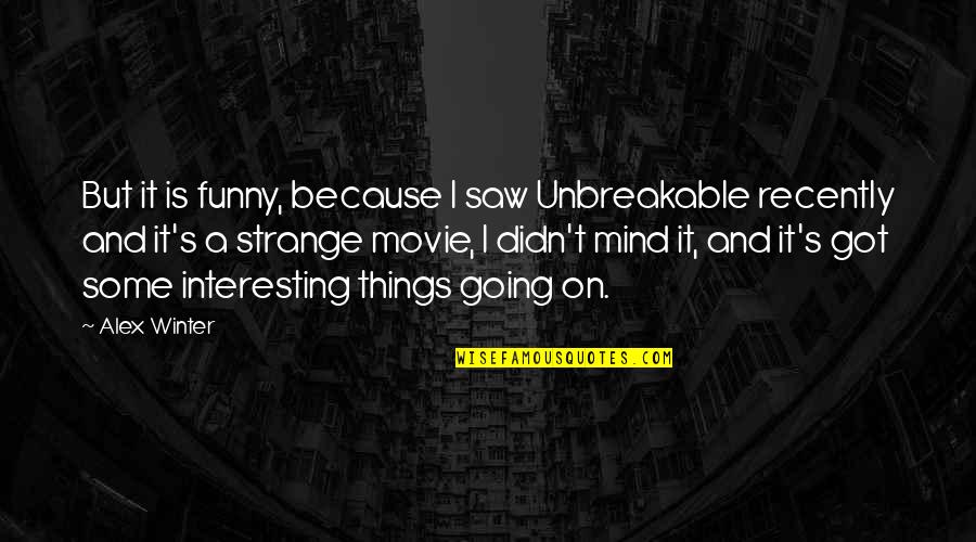Winter Funny Quotes By Alex Winter: But it is funny, because I saw Unbreakable