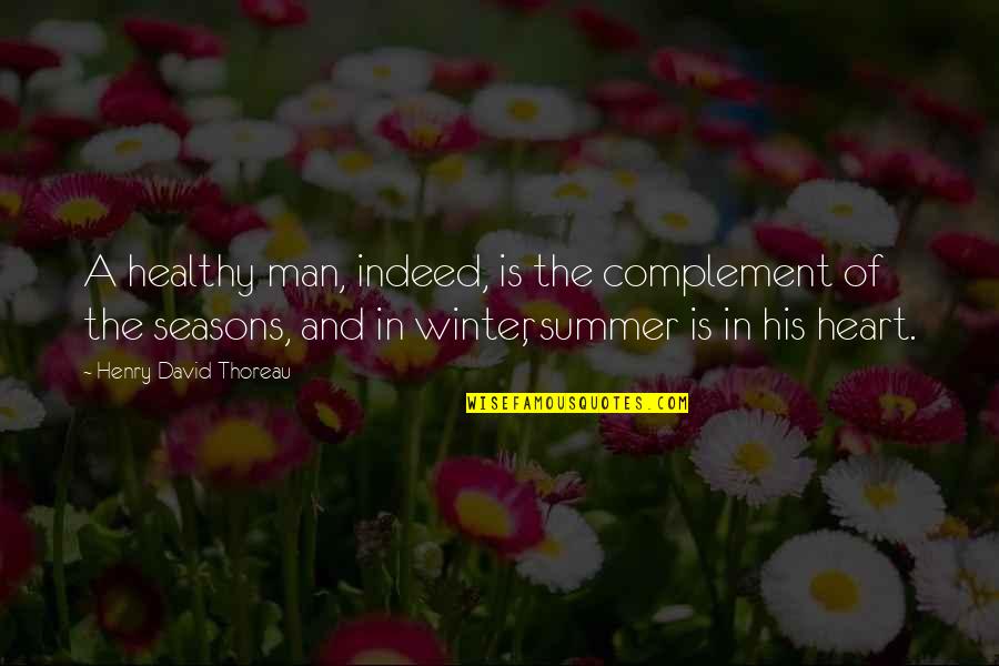 Winter Heart Quotes By Henry David Thoreau: A healthy man, indeed, is the complement of Winter Heart Quotes By Henry David Thoreau: A healthy man, indeed, is the complement of