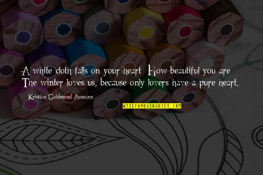 Winter Heart Quotes By Kristian Goldmund Aumann: A white cloth falls on your heart; How Winter Heart Quotes By Kristian Goldmund Aumann: A white cloth falls on your heart; How