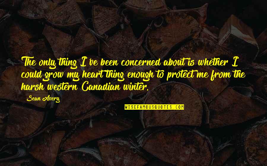 Winter Heart Quotes By Sean Avery: The only thing I've been concerned about is Winter Heart Quotes By Sean Avery: The only thing I've been concerned about is