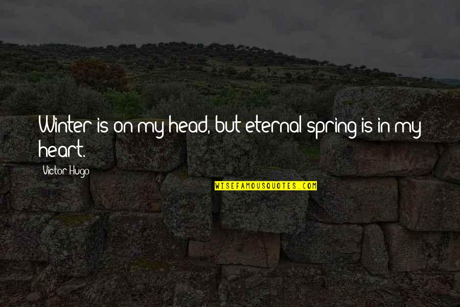Winter Heart Quotes By Victor Hugo: Winter is on my head, but eternal spring Winter Heart Quotes By Victor Hugo: Winter is on my head, but eternal spring