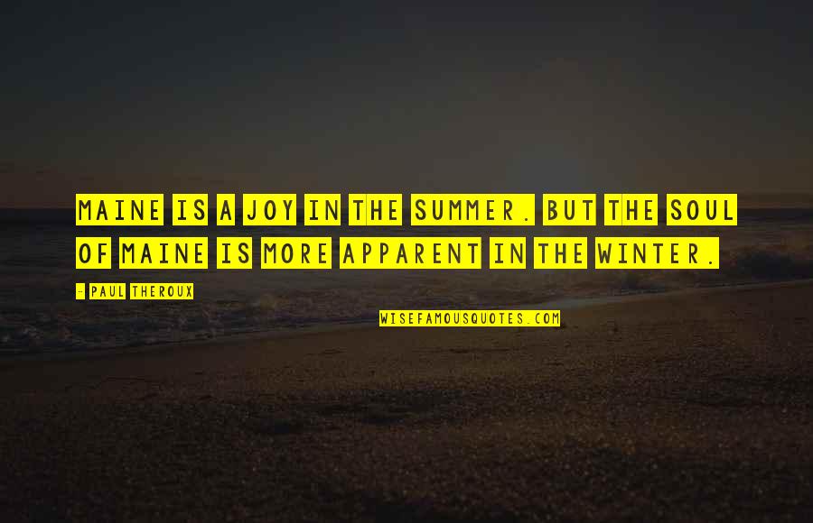 Winter Joy Quotes By Paul Theroux: Maine is a joy in the summer. But