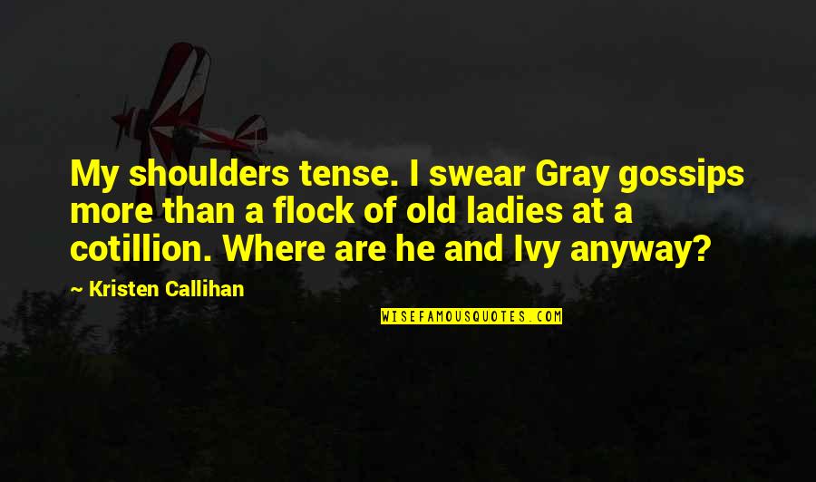 Winter Lasting Too Long Quotes By Kristen Callihan: My shoulders tense. I swear Gray gossips more