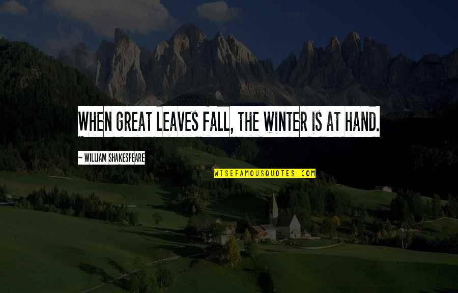 Winter Leaves Quotes By William Shakespeare: When great leaves fall, the winter is at Winter Leaves Quotes By William Shakespeare: When great leaves fall, the winter is at