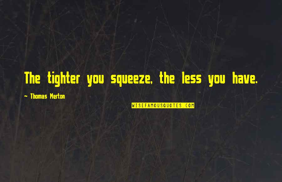 Winter Line Quotes By Thomas Merton: The tighter you squeeze, the less you have.