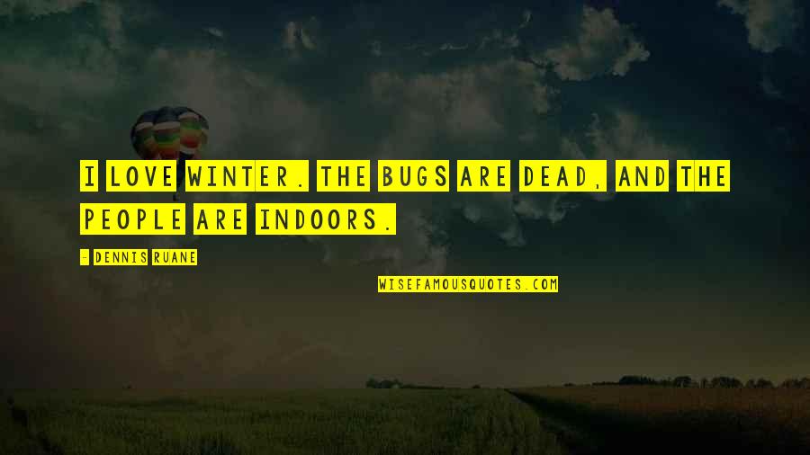 Winter Love Quotes By Dennis Ruane: I love winter. The bugs are dead, and