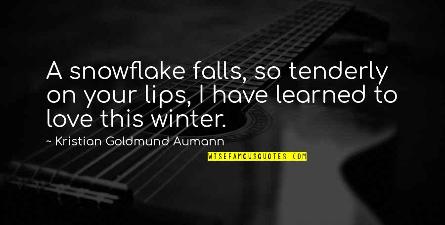 Winter Love Quotes By Kristian Goldmund Aumann: A snowflake falls, so tenderly on your lips,