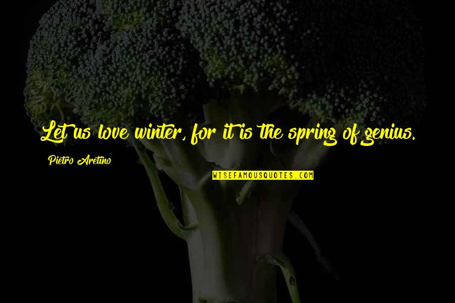 Winter Love Quotes By Pietro Aretino: Let us love winter, for it is the