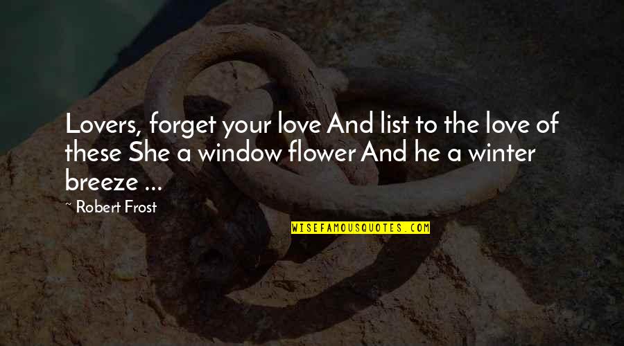 Winter Love Quotes By Robert Frost: Lovers, forget your love And list to the