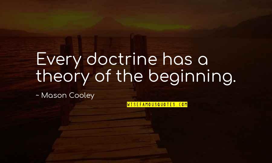 Winter Monsoon Quotes By Mason Cooley: Every doctrine has a theory of the beginning.
