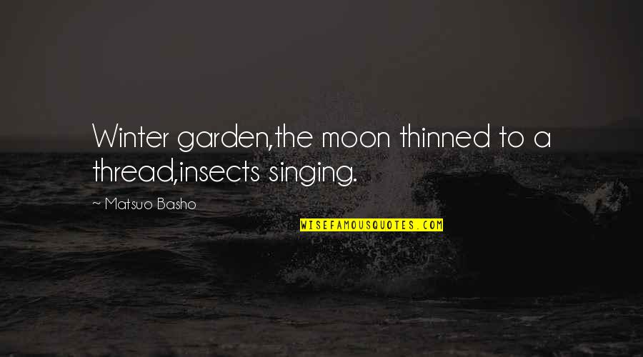 Winter Moon Quotes By Matsuo Basho: Winter garden,the moon thinned to a thread,insects singing.
