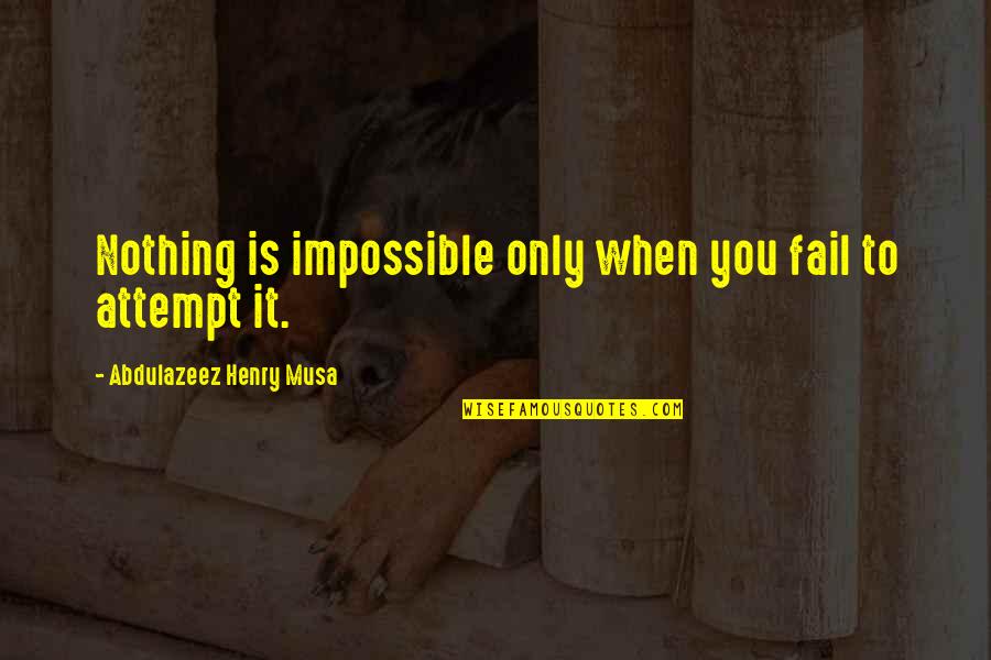 Winter Myss Quotes By Abdulazeez Henry Musa: Nothing is impossible only when you fail to Winter Myss Quotes By Abdulazeez Henry Musa: Nothing is impossible only when you fail to