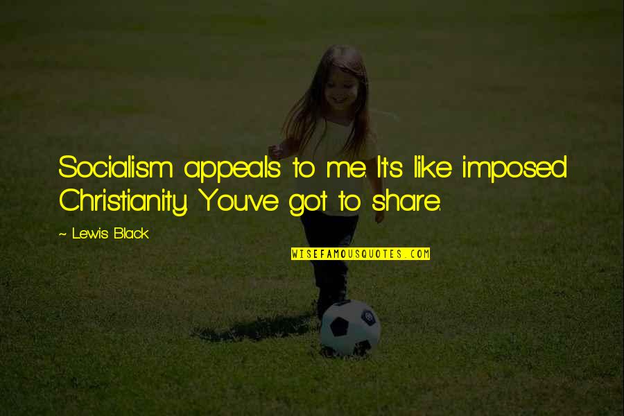 Winter Myss Quotes By Lewis Black: Socialism appeals to me. It's like imposed Christianity.