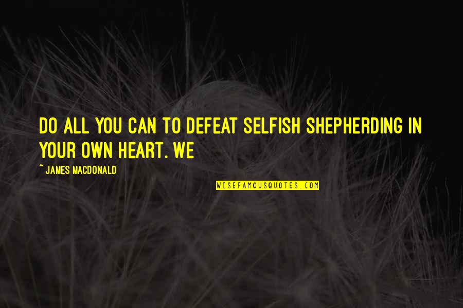 Winter Night Love Quotes By James MacDonald: Do all you can to defeat selfish shepherding