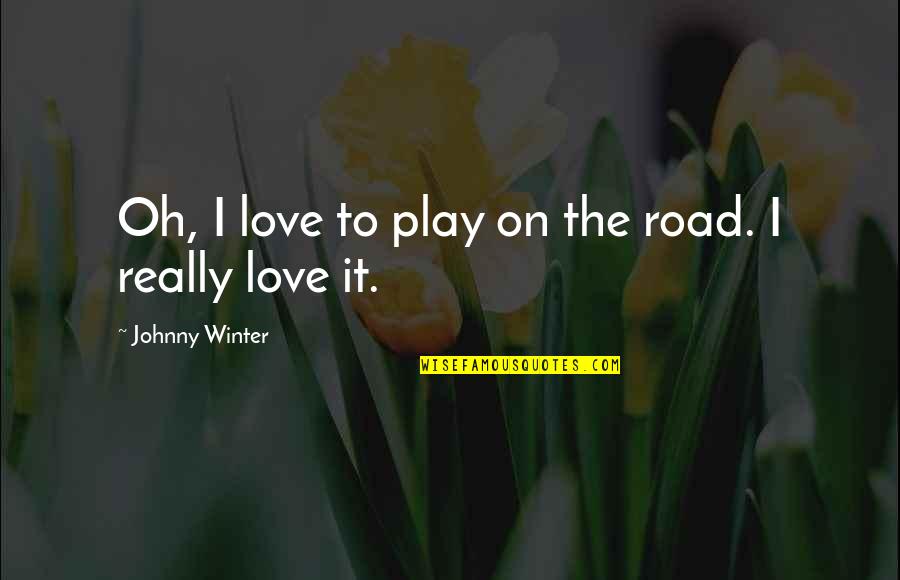 Winter Play Quotes By Johnny Winter: Oh, I love to play on the road.