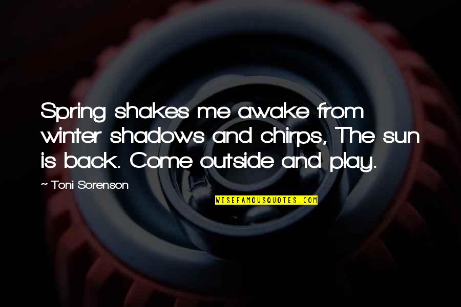 Winter Play Quotes By Toni Sorenson: Spring shakes me awake from winter shadows and