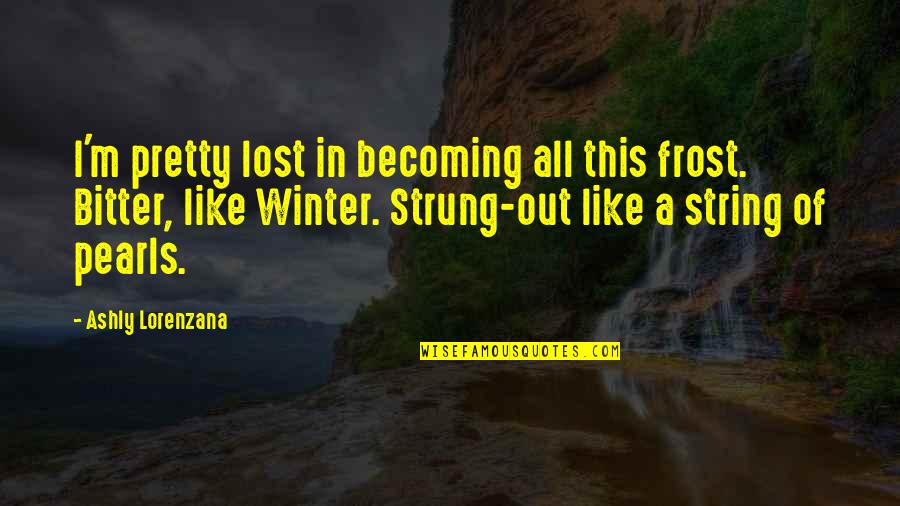Winter Poetry Quotes By Ashly Lorenzana: I'm pretty lost in becoming all this frost.