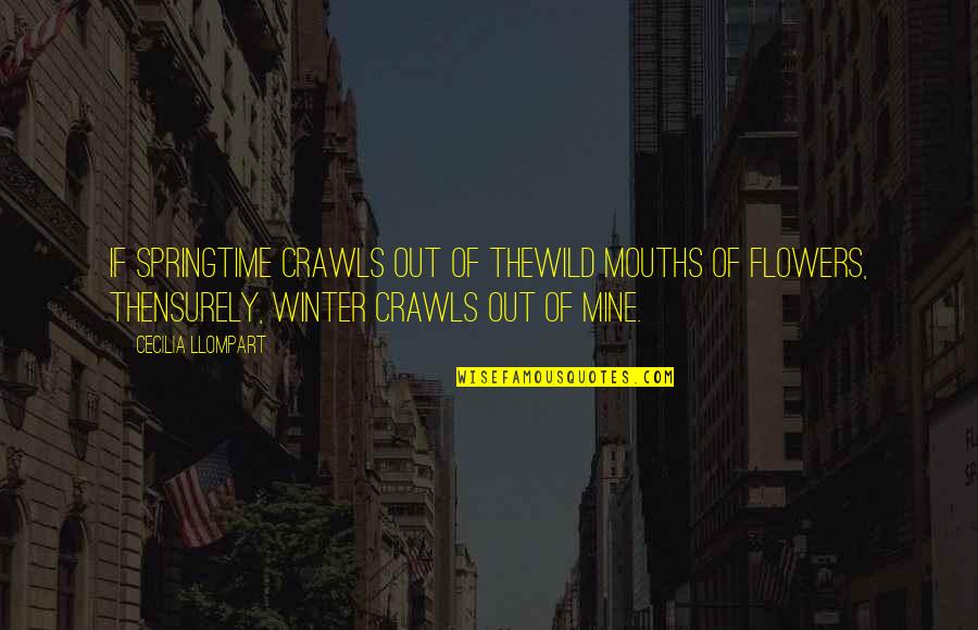 Winter Poetry Quotes By Cecilia Llompart: If Springtime crawls out of thewild mouths of