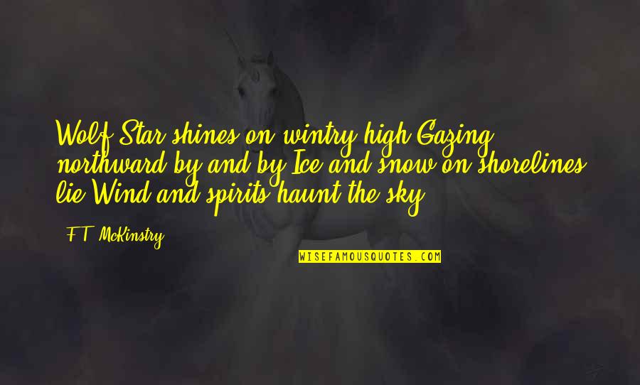 Winter Poetry Quotes By F.T. McKinstry: Wolf Star shines on wintry high;Gazing northward by