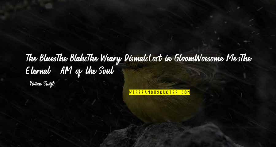 Winter Poetry Quotes By Vivian Swift: The BluesThe BlahsThe Weary DismalsLost in GloomWoesome Me'sThe