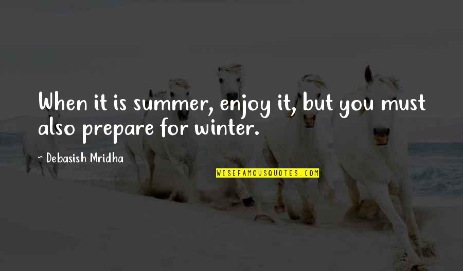 Winter Quotes By Debasish Mridha: When it is summer, enjoy it, but you