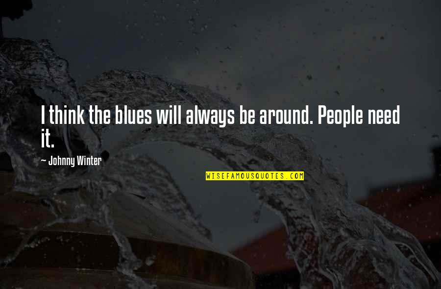 Winter Quotes By Johnny Winter: I think the blues will always be around.