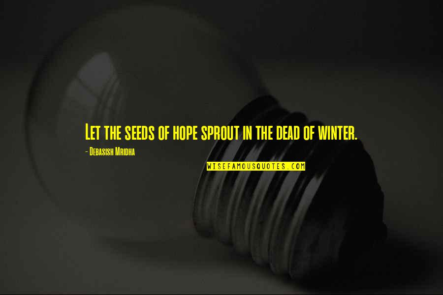 Winter Quotes Quotes By Debasish Mridha: Let the seeds of hope sprout in the