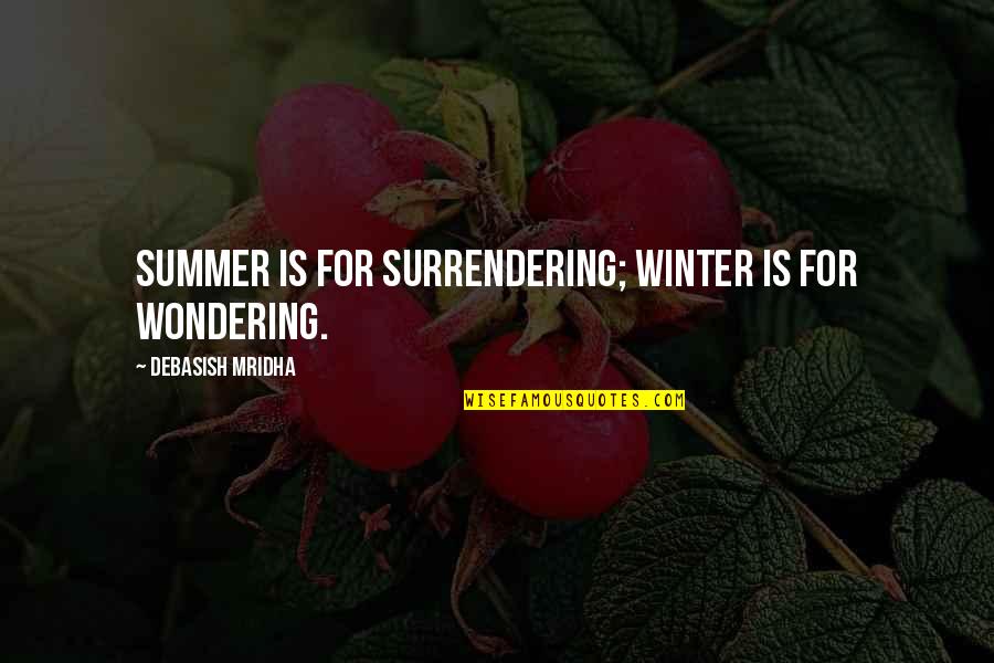 Winter Quotes Quotes By Debasish Mridha: Summer is for surrendering; winter is for wondering.