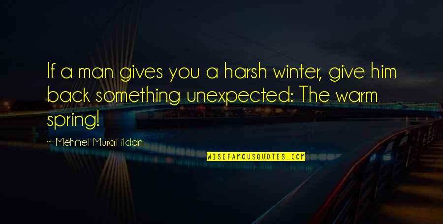 Winter Quotes Quotes By Mehmet Murat Ildan: If a man gives you a harsh winter,