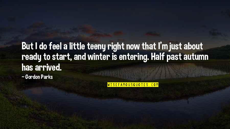 Winter Ready Quotes By Gordon Parks: But I do feel a little teeny right