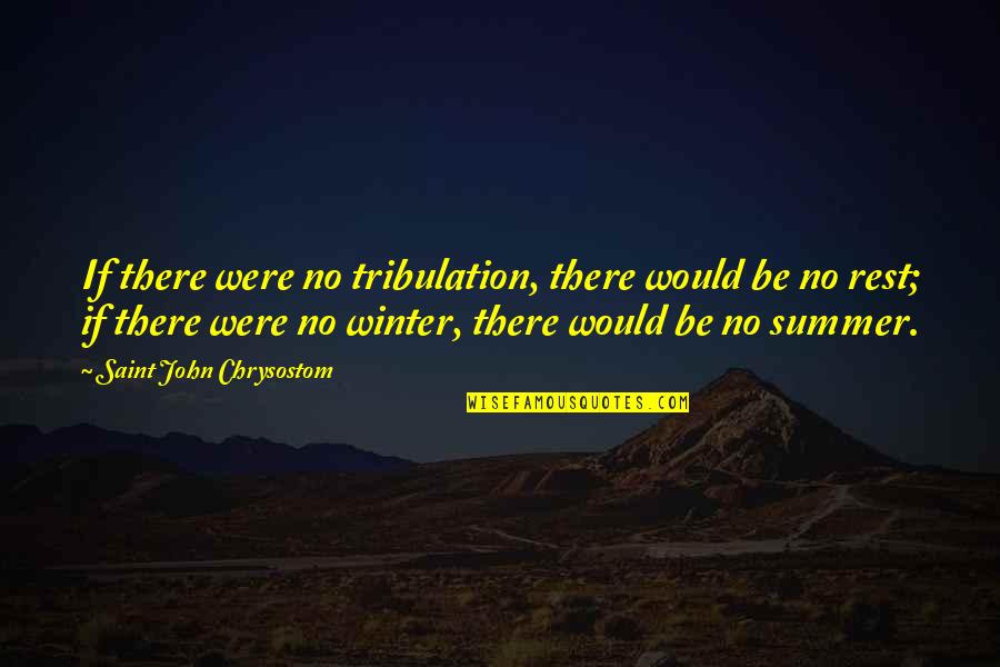 Winter Rest Quotes By Saint John Chrysostom: If there were no tribulation, there would be