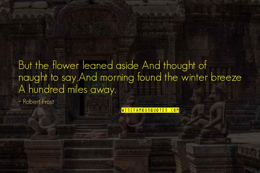 Winter Robert Frost Quotes By Robert Frost: But the flower leaned aside And thought of Winter Robert Frost Quotes By Robert Frost: But the flower leaned aside And thought of