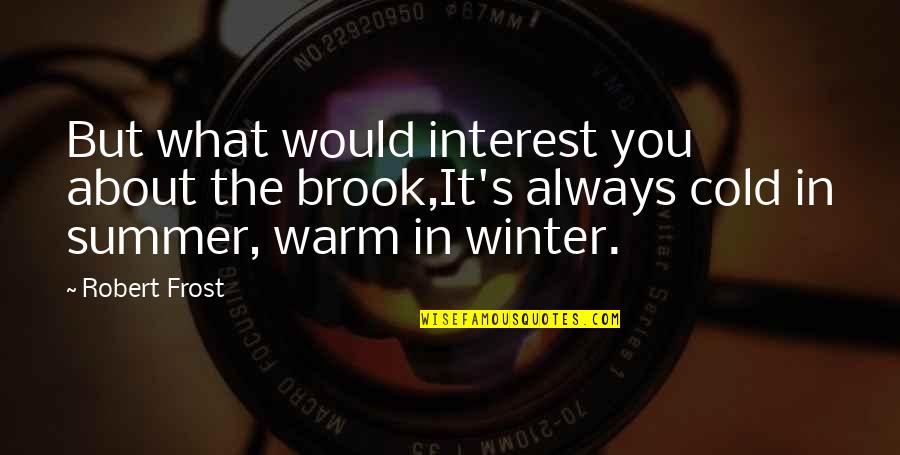 Winter Robert Frost Quotes By Robert Frost: But what would interest you about the brook,It's Winter Robert Frost Quotes By Robert Frost: But what would interest you about the brook,It's