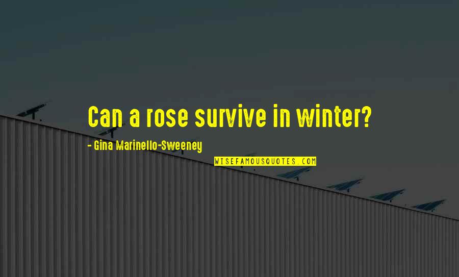 Winter Rose Quotes By Gina Marinello-Sweeney: Can a rose survive in winter?