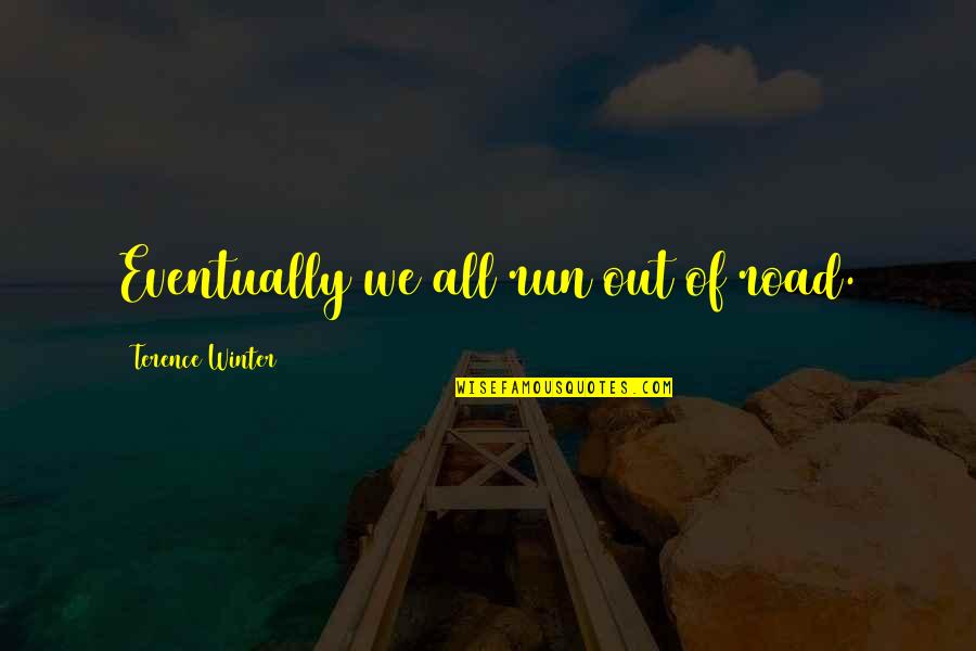 Winter Running Quotes By Terence Winter: Eventually we all run out of road. Winter Running Quotes By Terence Winter: Eventually we all run out of road.