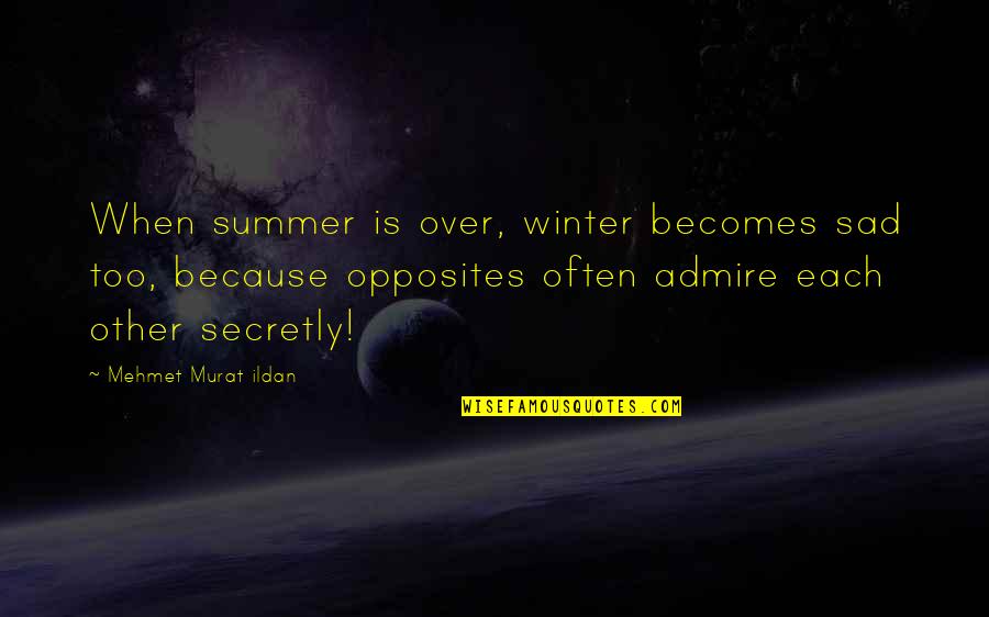 Winter Sad Quotes By Mehmet Murat Ildan: When summer is over, winter becomes sad too,