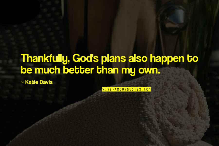 Winter Santiaga Quotes By Katie Davis: Thankfully, God's plans also happen to be much